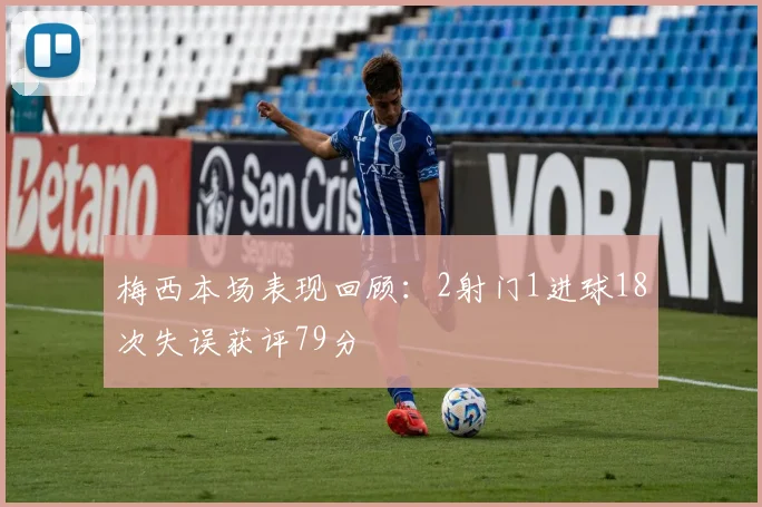 梅西本场表现回顾：2射门1进球18次失误获评79分